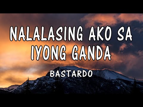 Bastardo - Nalalasing Ako Sa Iyong Ganda(Lyrics)