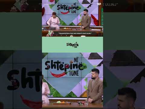 “Trashkofsha pule me domate dhe ullinj” -Në Shtëpinë Tonë
