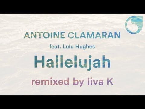 Antoine Clamaran Ft. Lulu Hughes - Hallelujah (Liva K Remix)