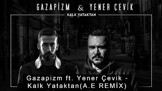 Gazapizm ft. Yener Çevik - Kalk Yataktan (A.E REMİX) #ClubRemix
