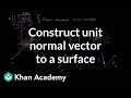 Constructing a unit normal vector to a surface | Multivariable Calculus | Khan Academy