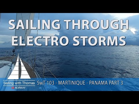 SAILING TRHOUGH ELECTRO STORMS AND ENJOYING SOME NICE SQUALLS - SwT 103 MARTINIQUE TO PANAMA PART 3
