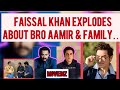 FAISSAL KHAN EXPLODES ABOUT BROTHER AAMIR KHAN FAMILY