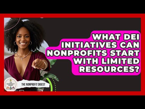 What DEI Initiatives Can Nonprofits Start With Limited Resources? - The Nonprofit Digest