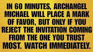 🔴IN 60 MINUTES, ARCHANGEL MICHAEL WILL PLACE A MARK OF FAVOR, BUT ONLY IF YOU REJECT THE INVITATION