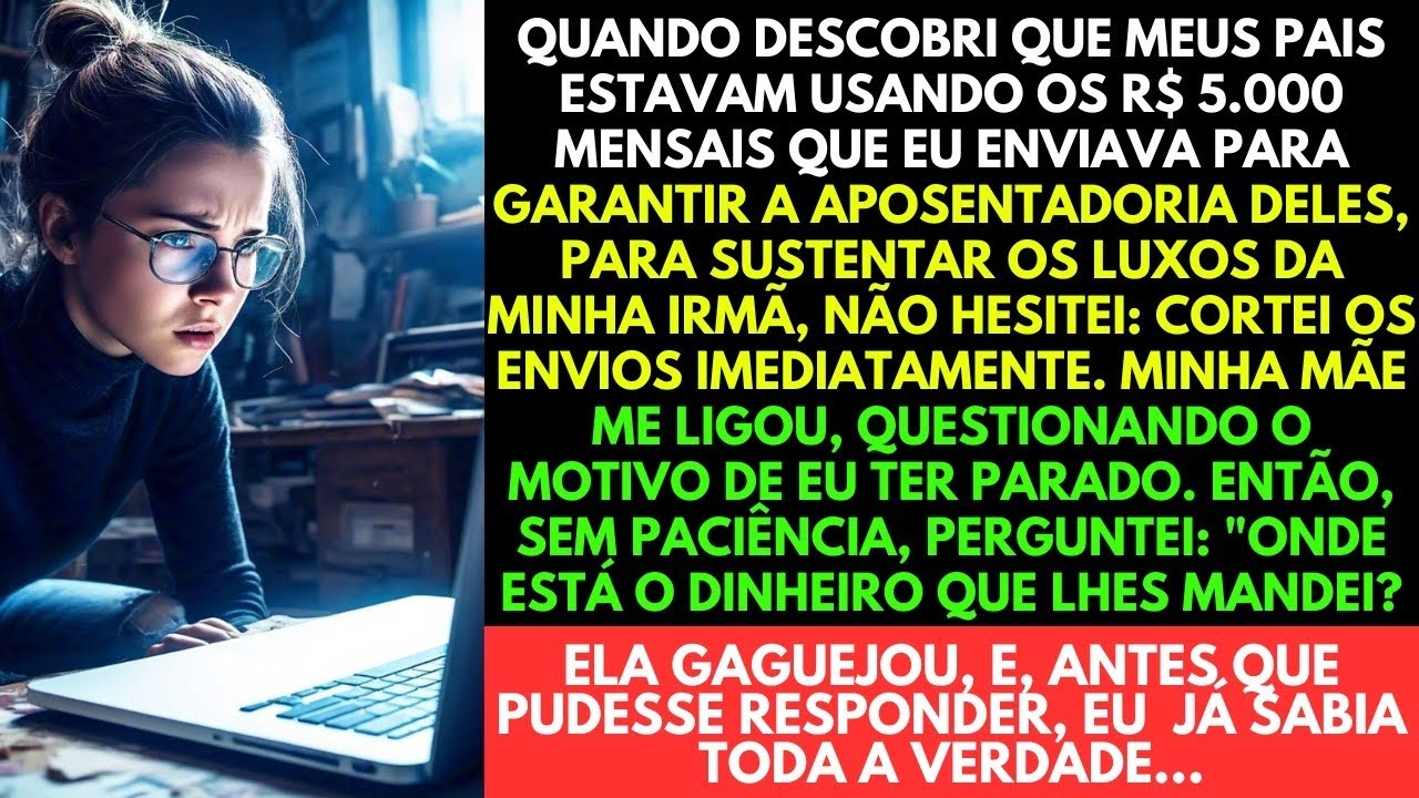 MEUS PAIS USARAM O DINHEIRO QUE ENVIAVA TODO MÊS PARA SUSTENTAR MINHA IRMÃ.ENTÃO TOMEI UMA ATITUDE!