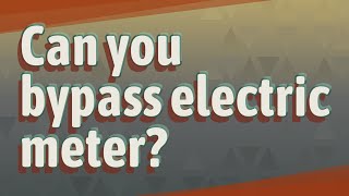 Can you bypass electric meter?