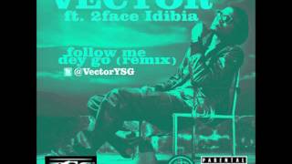 Vector Ft 2Face Idibia - Follow Me Dey Go (Remix) (NEW 2013)