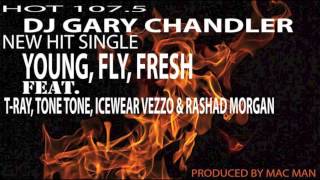 Dj Gary Chandler - Young, Fly, Fresh ft. T-Ray, Tone Tone, Icewear Vezzo & Rashad Morgan