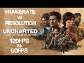 UNCHARTED : Legacy of Thieves Collection - 120FPS vs 60FPS - Framerate vs Resolution