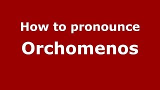 How to pronounce Orchomenos