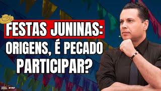 FESTAS JUNINAS: ORIGENS, É PECADO PARTICIPAR? | #1157