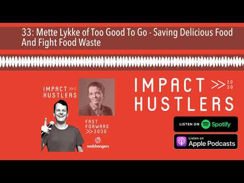 33: Mette Lykke of Too Good To Go - Saving Delicious Food And Fight Food Waste