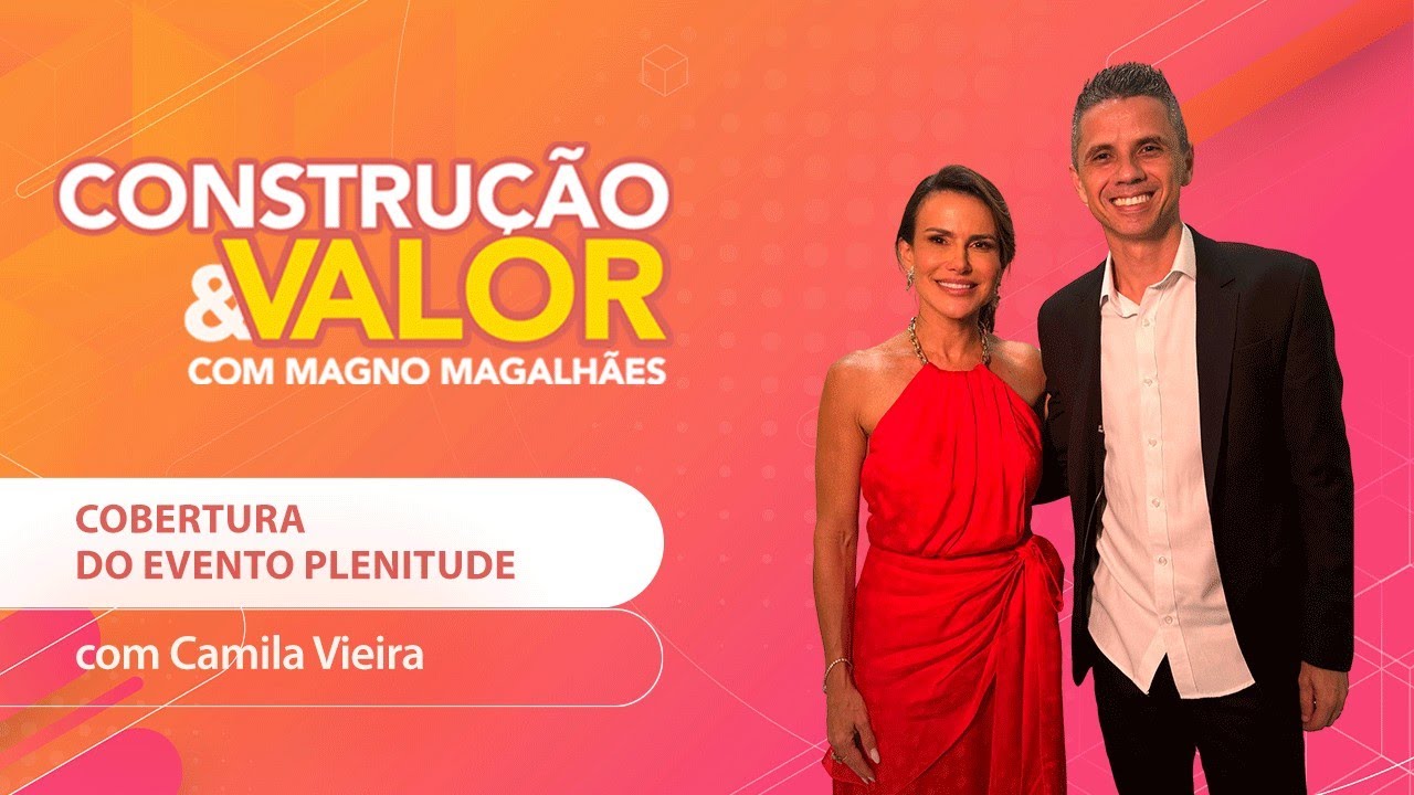 Cobertura do evento Plenitude - Com Camila Vieira - Construção & Valor