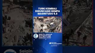 Turki Kembali Diguncang Gempa dengan Magnitudo 5 6, Ratusan Luka dan Puluhan Bangunan Roboh