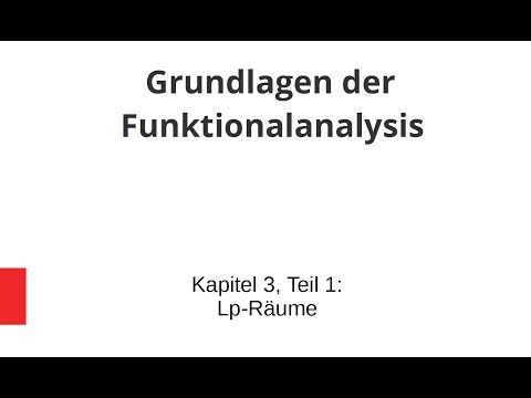 Grundlagen der Funktionalanalysis - Kapitel 3, Teil 1 - Lp-Räume