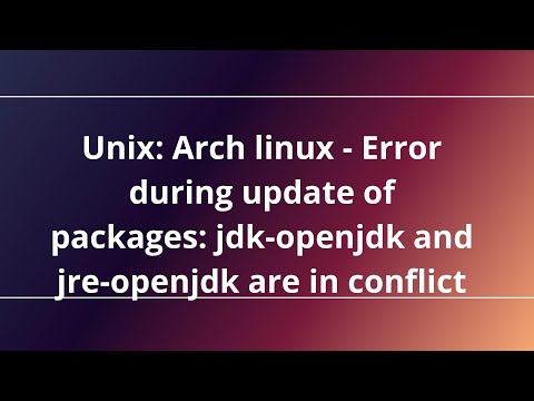 Unix: Arch linux - Error during update of packages: jdk-openjdk and jre-openjdk are in conflict