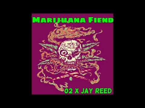Marijuana Fiend - O2 X Jay Reed