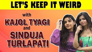 Exclusive: Let's Keep It Weird with Kajol Tyagi and Sindhuja Turlapati video