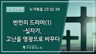 2024년 3월 31일 주일예배 반전의 드라마(1) -십자가, 고난을 영광으로 바꾸다