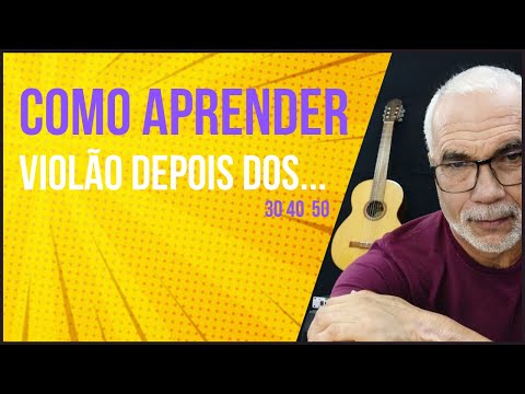 COMO APRENDER VIOLÃO DEPOIS DOS 30,40,50