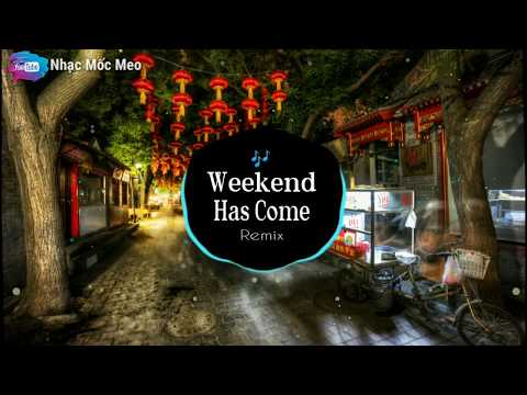 Weekend Has Come ( Remix). Nhạc Tiktok Gây nghiện
