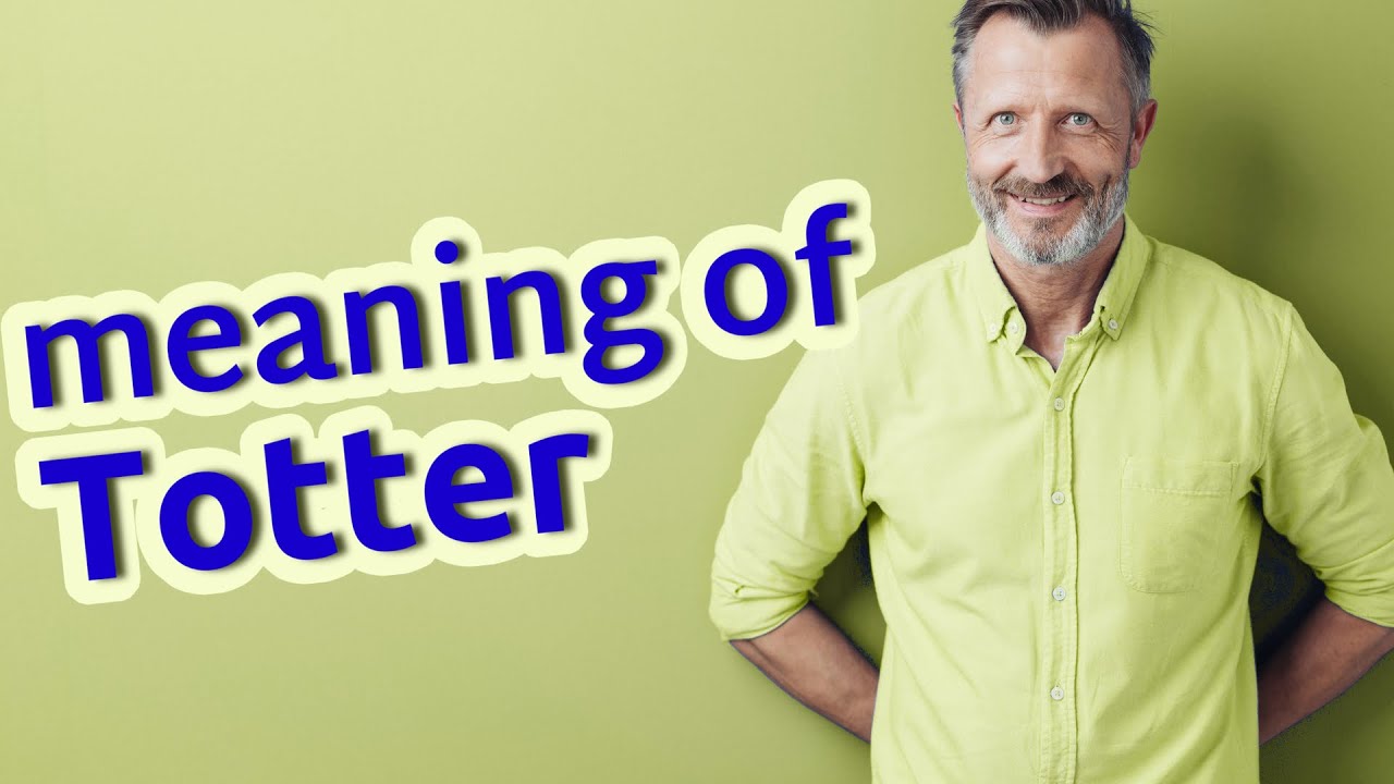 What does totter mean? Any Answer