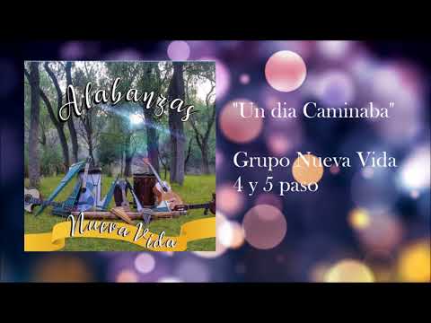 UN DIA CAMINABA - ALABANZA 4 Y 5 PASO - GRUPO NUEVA VIDA ATIZAPAN