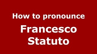 How to pronounce Francesco Statuto
