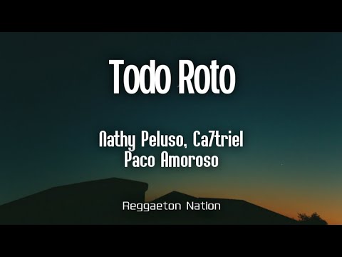 NATHY PELUSO, CA7TRIEL, PACO AMOROSO - TODO ROTO (Letra/Lyrics) | GRASA