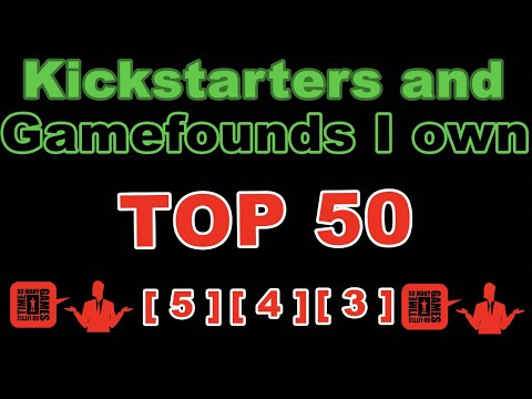 [5 - 3] - TOP 50 Kickstarters/Gamefounds I Own!