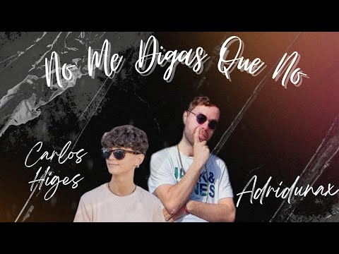 NO ME DIGAS QUE NO - ADRIDUNAX, CARLOS HIGES (Vídeo Lyric Oficial)