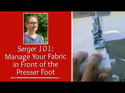 Serger 101:  Avoid Operator Error!!  How to Manage Your Fabric in Front of the Presser Foot