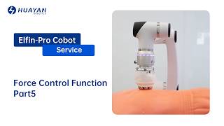 Huayan Robotics (Han's Robot) - Elfin-Pro Collaborative Robot Force Control Functions Video Part 5