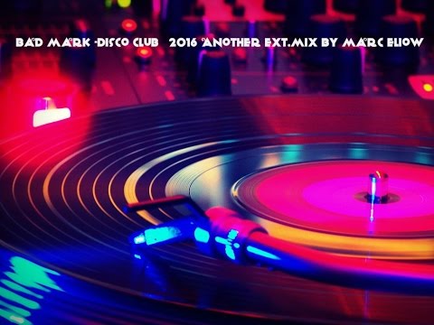 Bad Mark -Disco Club (2016 Another Ext.-Mix-By Marc Eliow) HD