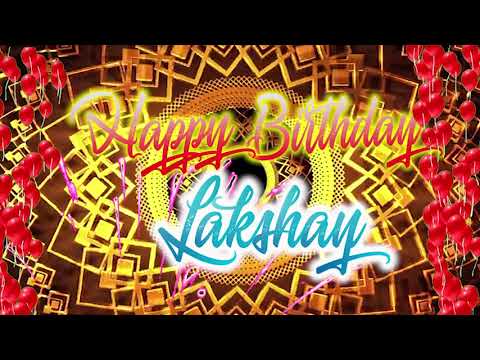 Happy Birthday Lakshay, Lakshay Best Birthday Song 2021, Lakshay Birthday Gift Video.