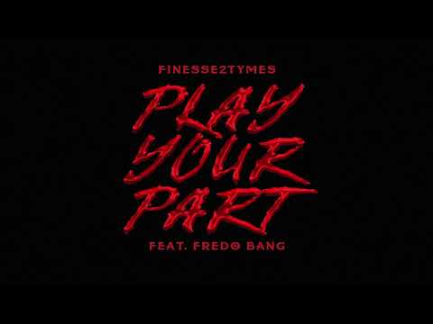 Finesse2Tymes Ft Fredo Bang  - Play Your Part [Official Audio]