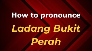 How to pronounce Ladang Bukit Perah