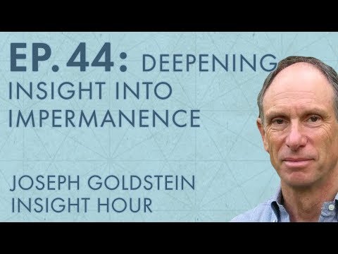 Joseph Goldstein – Insight Hour – Ep. 44 – Deepening Insight into Impermanence