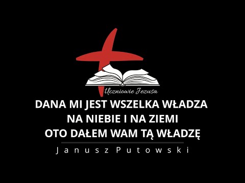 Janusz Putowski - DANA MI JEST WSZELKA WŁADZA NA NIEBIE I NA ZIEMI (Kazanie 11.04.2021)