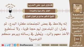 يقول: إن بعض المبتدعين لهم حجة قوية، ولا يستطيع الأخذ معهم والرد، ويرجو منكم التوضيح؟ صالح الفوزان