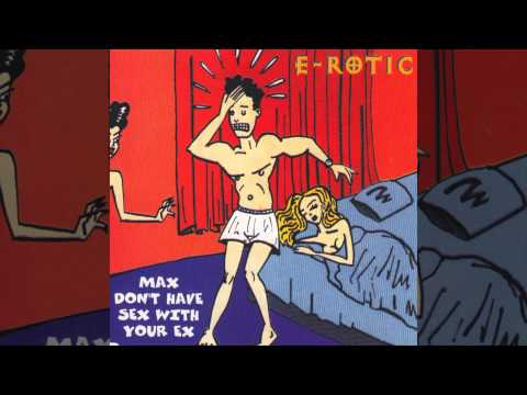 E-Rotic - Max Don't Have Sex With Your Ex