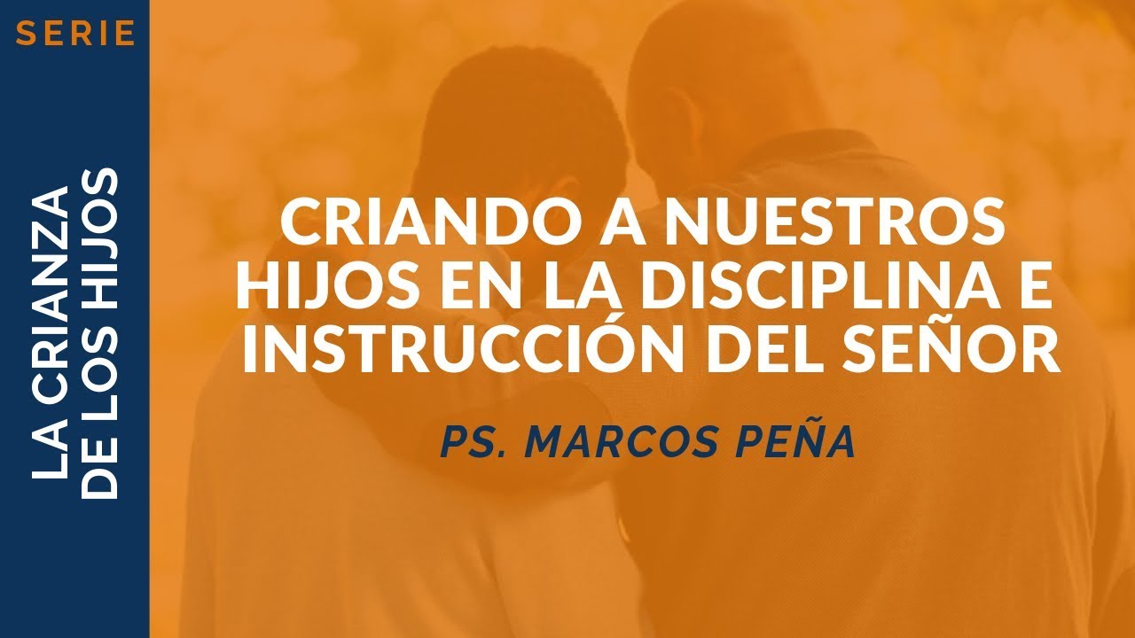 Criando a Nuestros Hijos en la Disciplina e Instrucción Del Señor | Ps. Marcos Peña
