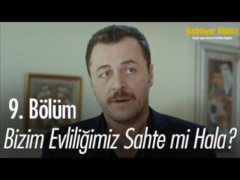 Bizim evliliğimiz sahte mi hala? - Bahtiyar Ölmez 9.  Bölüm