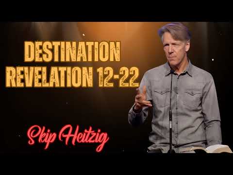 Skip Heitzig Podcast_ Destination- Revelation 12-22