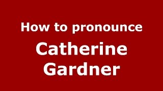 How to pronounce Catherine Gardner