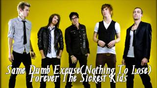 Same Dumb Excuse(Nothing To Lose)- Forever The Sickest Kids