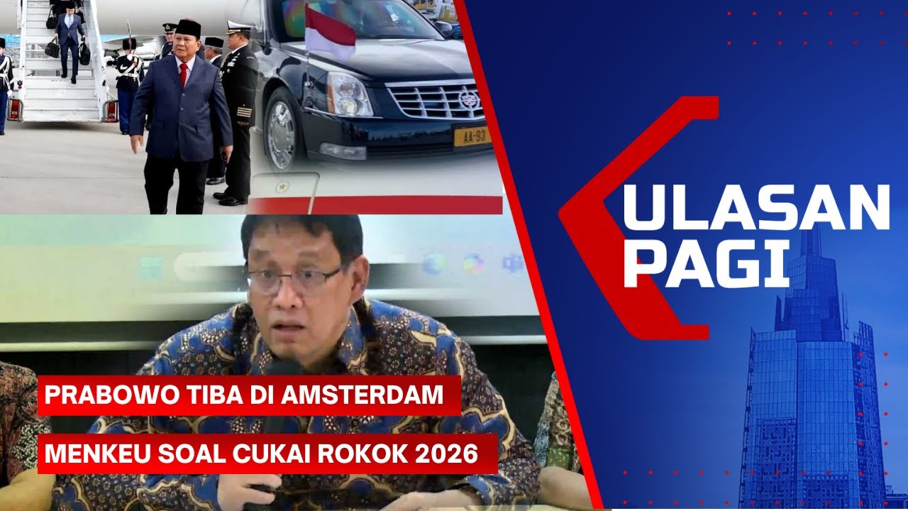 ULASAN PAGI - Presiden Prabowo Tiba di Amsterdam, Menkeu Purbaya Bicara soal Cukai Rokok 2026