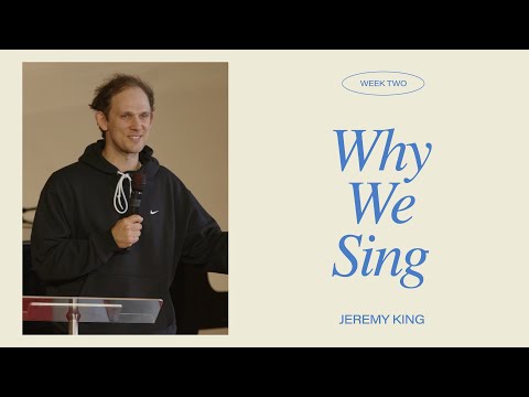 Why We Sing - Jeremy King | Sunday Gatherings | May 7, 2023