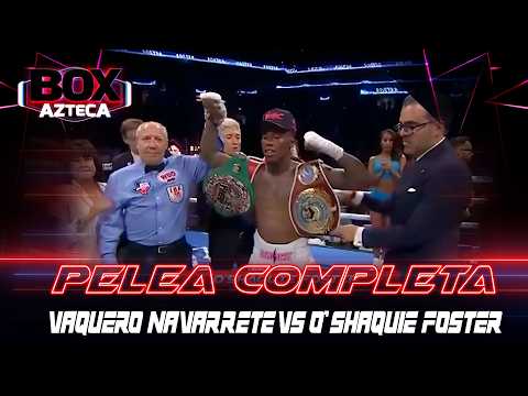 VAQUERO NAVARRETE vs O’SHAQUIE FOSTER 🥊 ¡GUERRA EN EL RING! | PELEA COMPLETA 2026 | Box Azteca